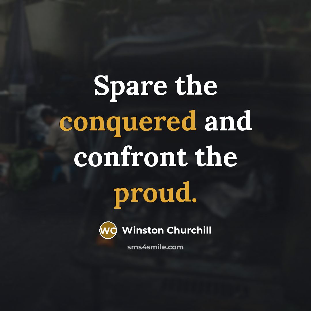 “Spare the conquered and confront the proud.…” quote by Winston Churchill