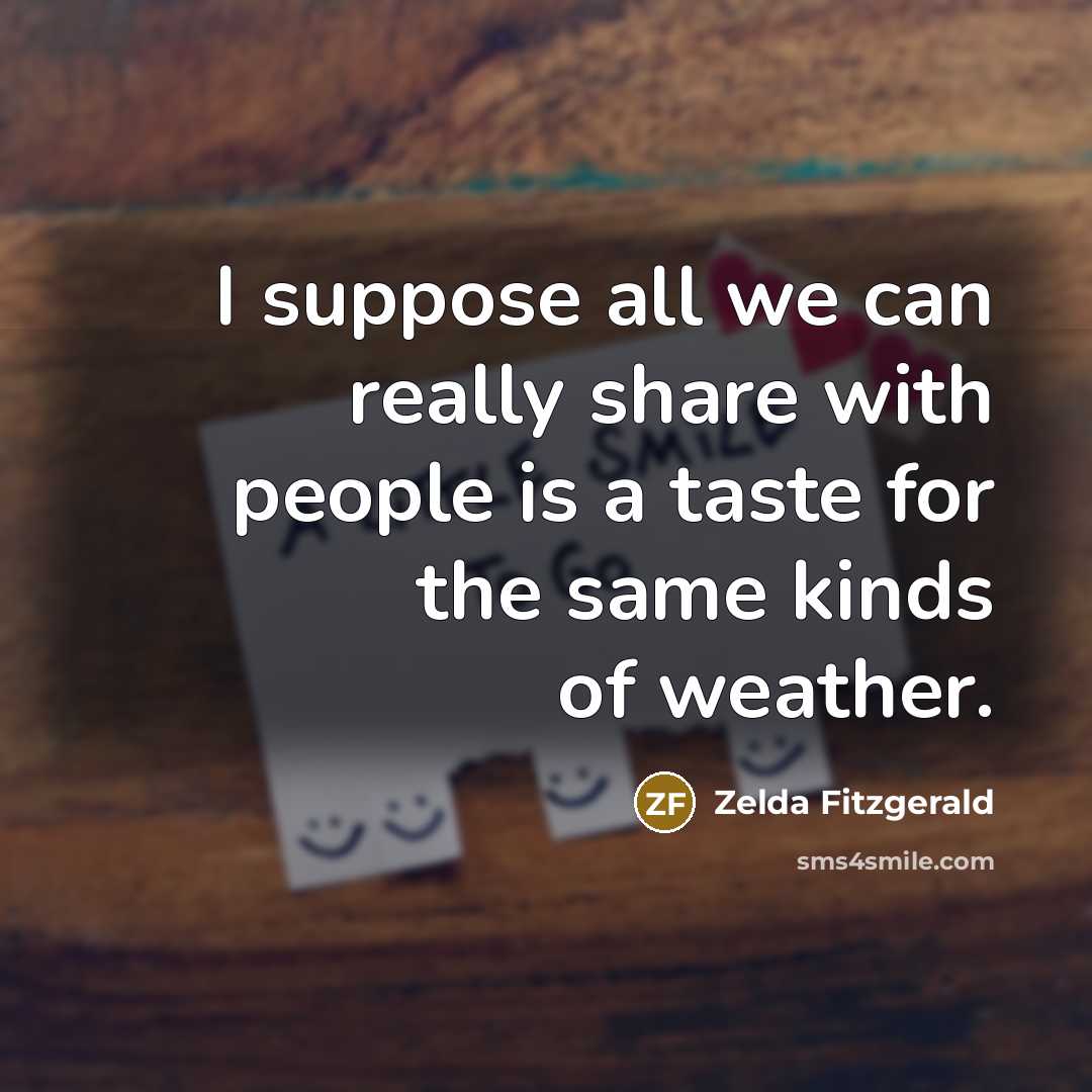 “I suppose all we can really share with people is…” quote by Zelda Fitzgerald