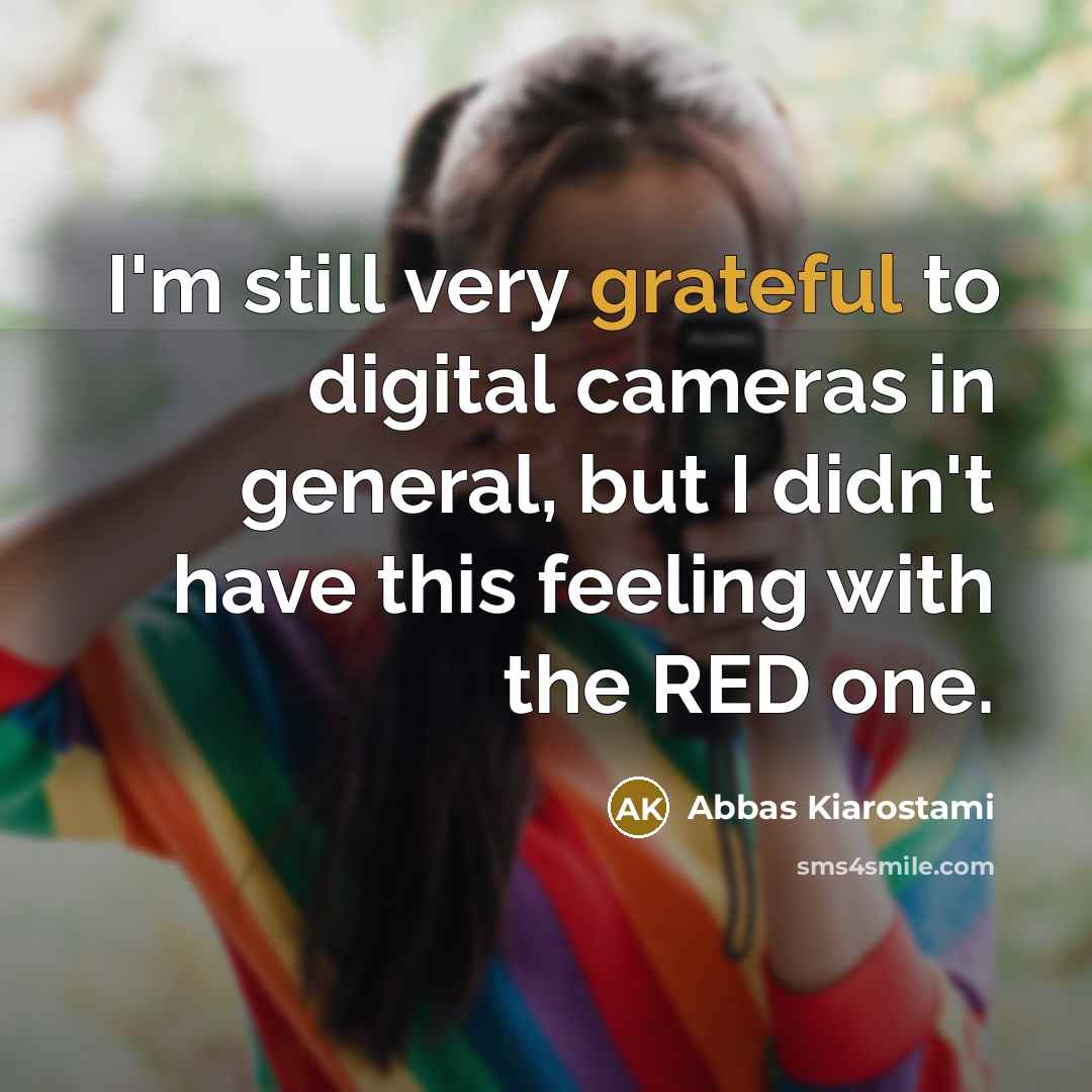 “I'm still very grateful to digital cameras in general, but…” quote by Abbas Kiarostami