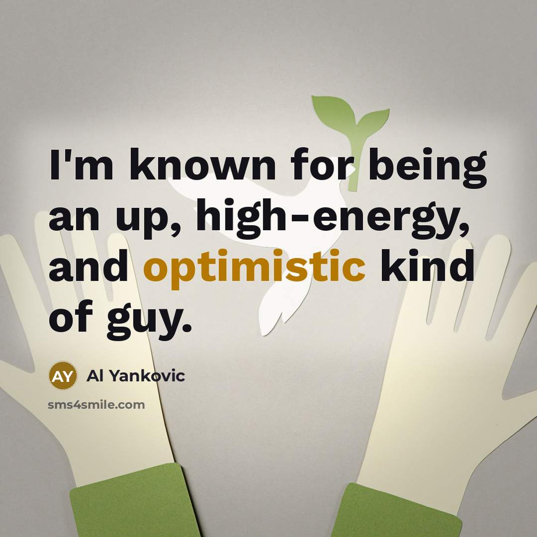 “I'm known for being an up, high-energy, and optimistic kind…” quote by Al Yankovic