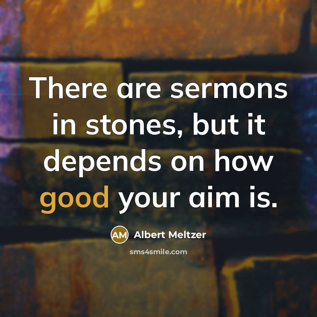 “There are sermons in stones, but it depends on how…” quote by Albert Meltzer