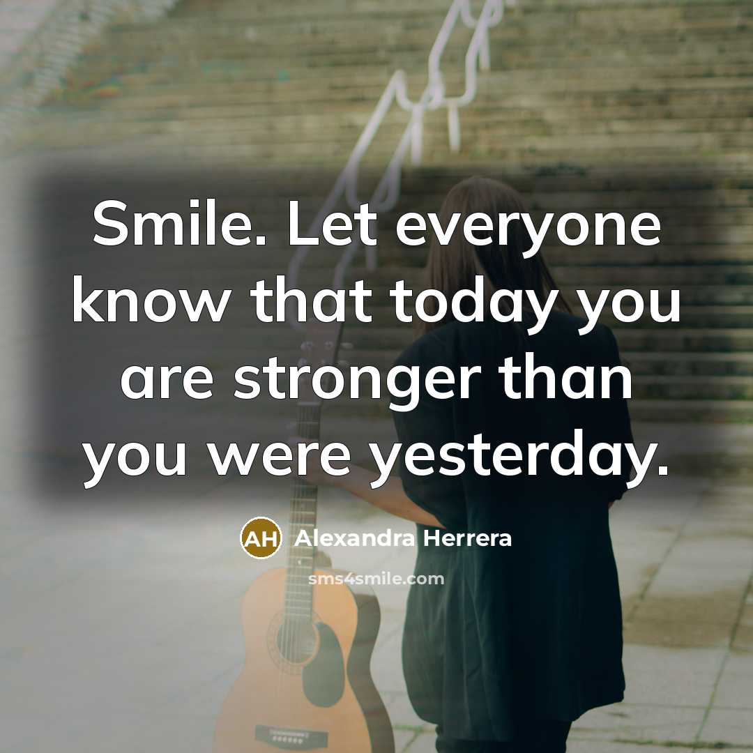 “Smile. Let everyone know that today you are stronger than…” quote by Alexandra Herrera