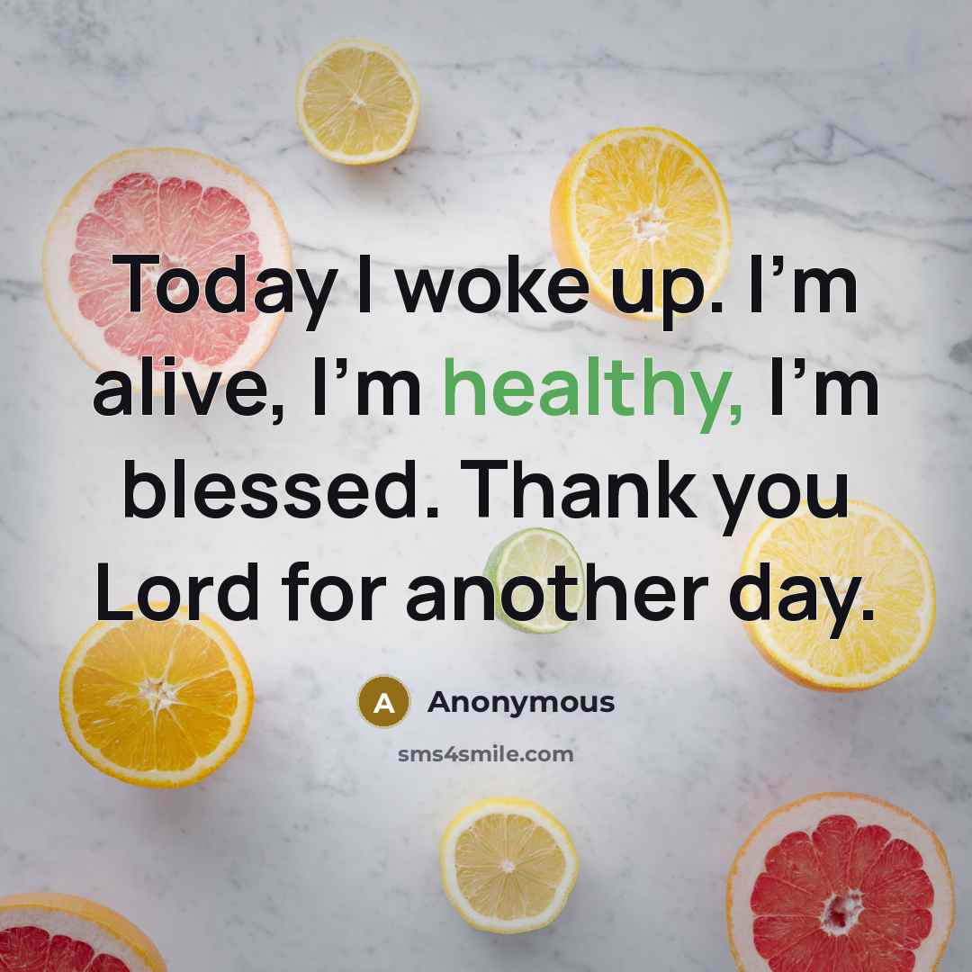 “Today I woke up. I'm alive, I'm healthy, I'm blessed.…” quote by Anonymous