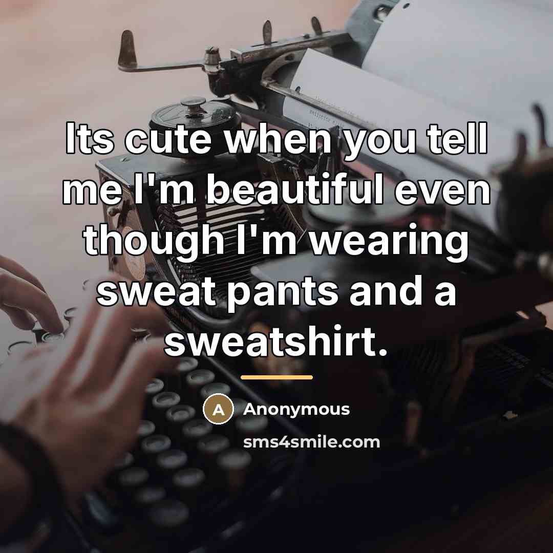 “Its cute when you tell me I'm beautiful even though…” quote by Anonymous