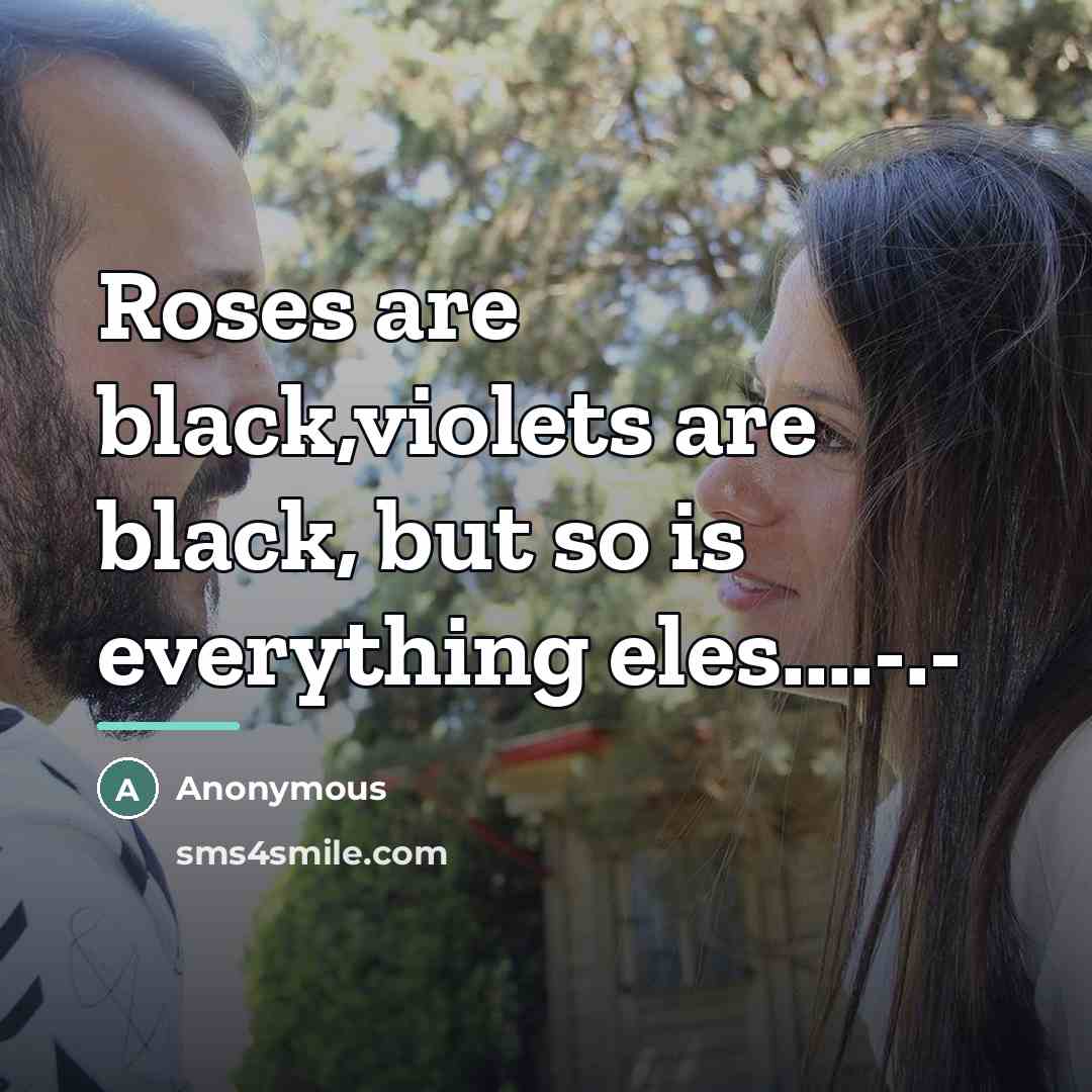“Roses are black,violets are black, but so is everything eles....-.-…” quote by Anonymous