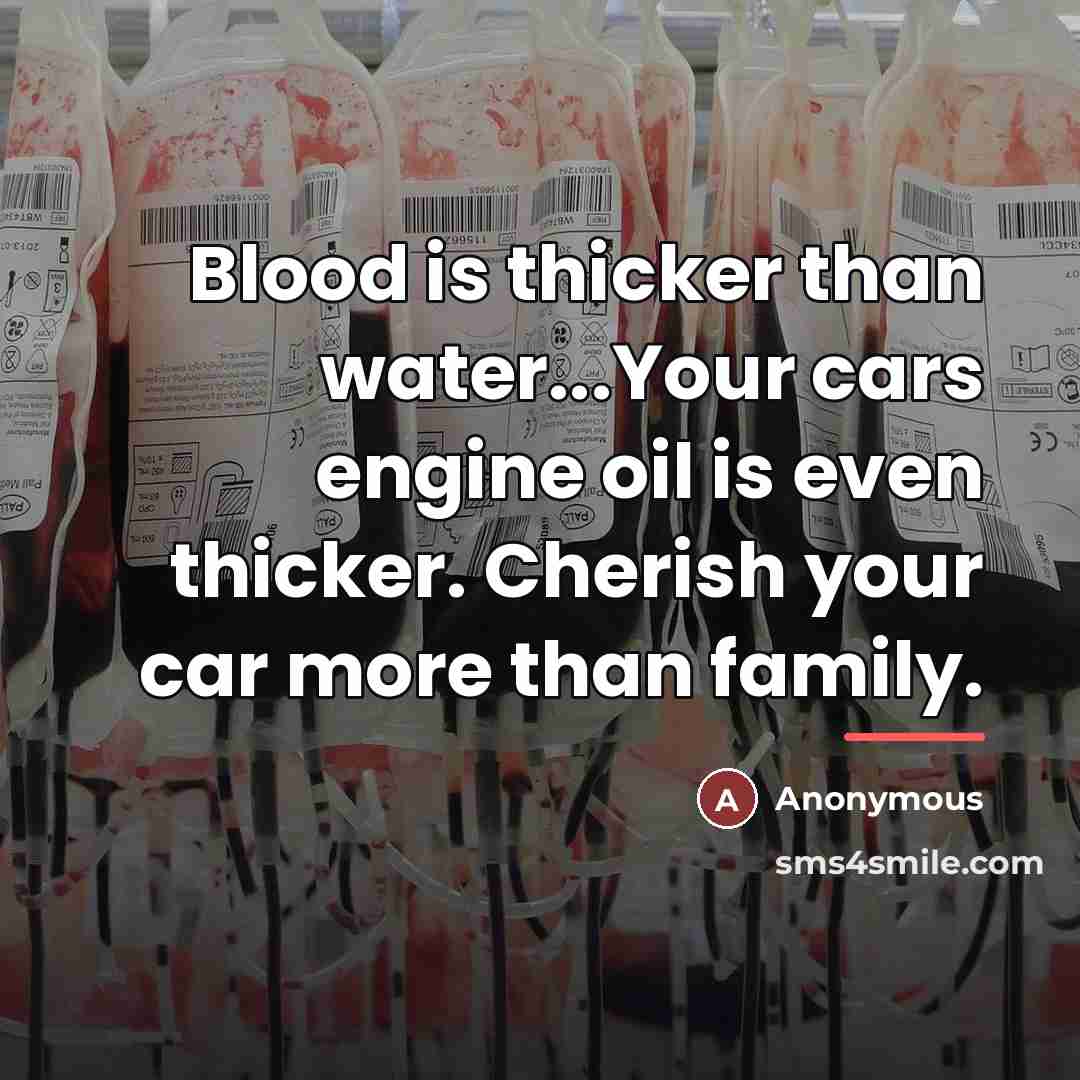 “Blood is thicker than water...Your cars engine oil is even…” quote by Anonymous
