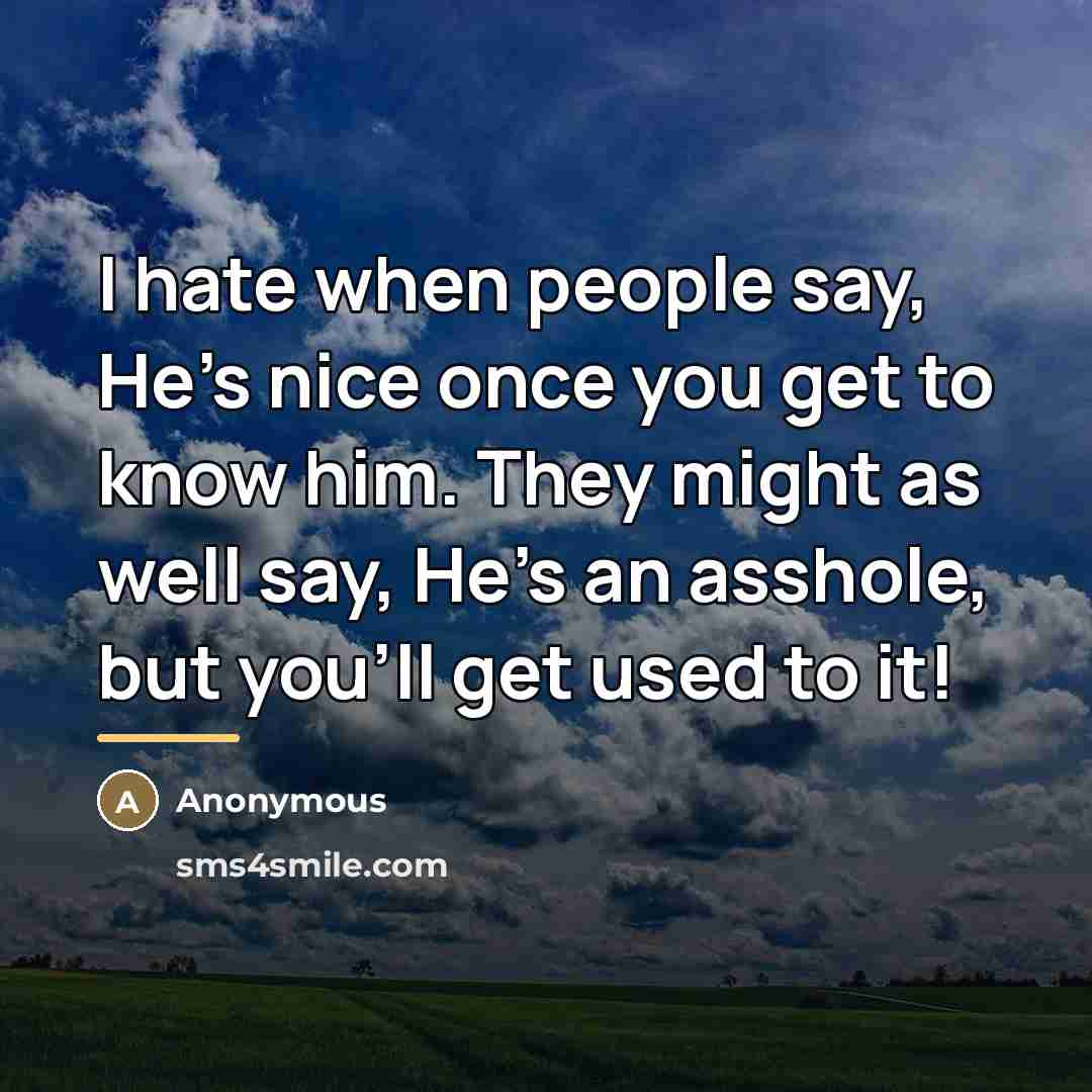 “I hate when people say, He's nice once you get…” quote by Anonymous