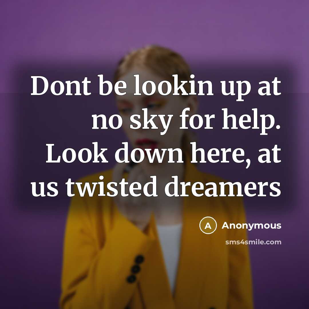 “Dont be lookin up at no sky for help. Look…” quote by Anonymous