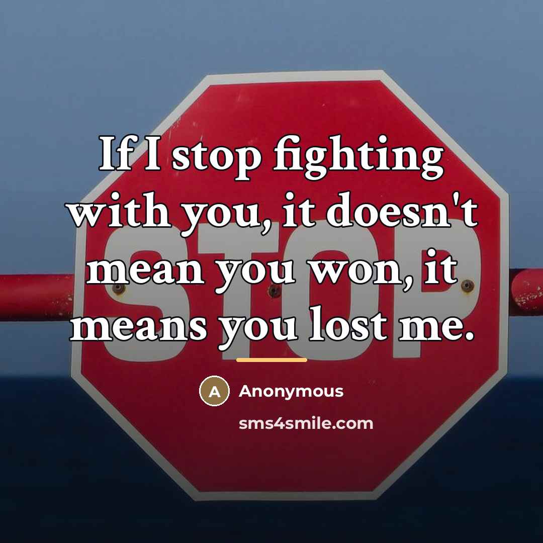 “If I stop fighting with you, it doesn't mean you…” quote by Anonymous