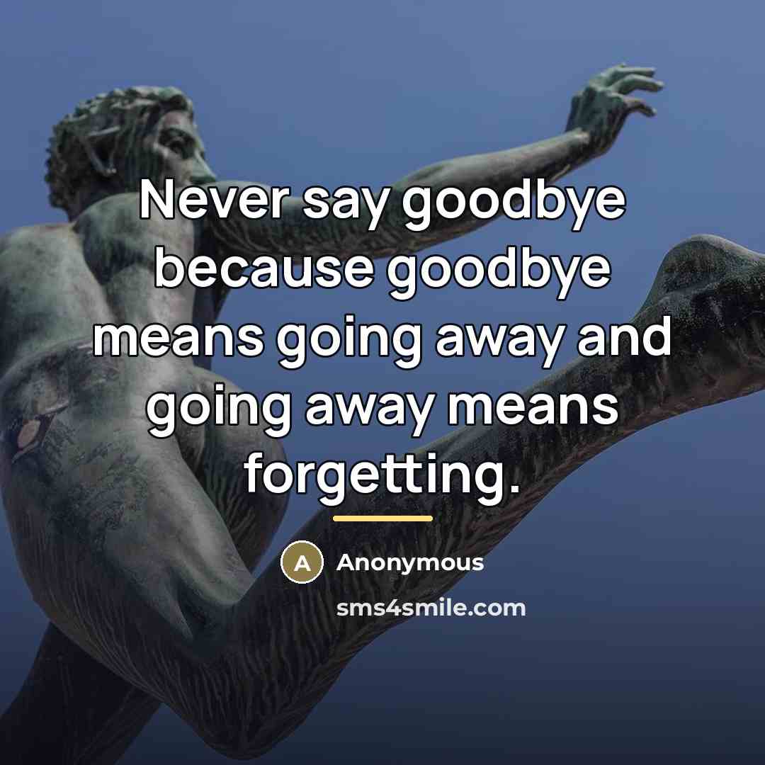 “Never say goodbye because goodbye means going away and going…” quote by Anonymous