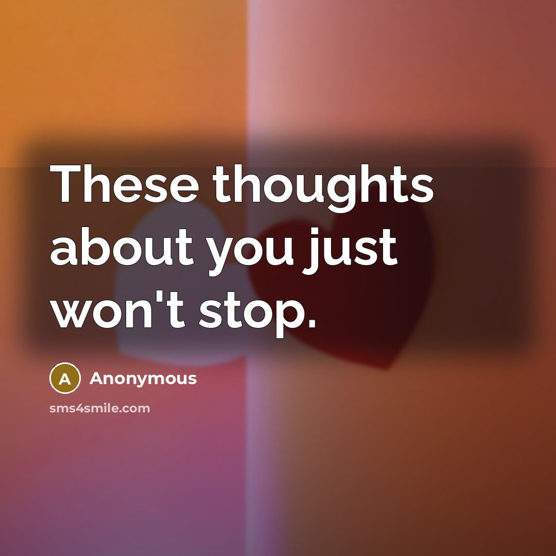 “These thoughts about you just won't stop.…” quote by Anonymous