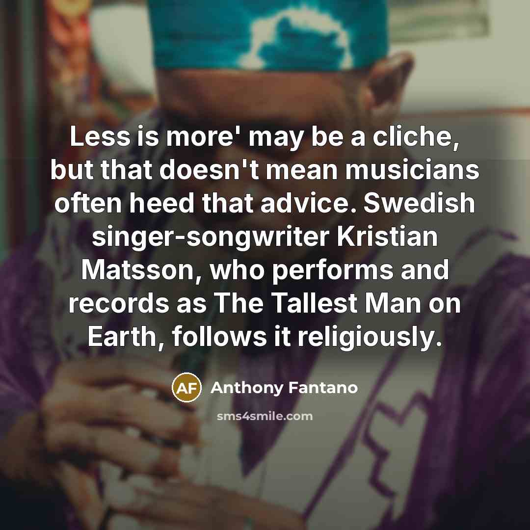 “Less is more' may be a cliche, but that doesn't…” quote by Anthony Fantano