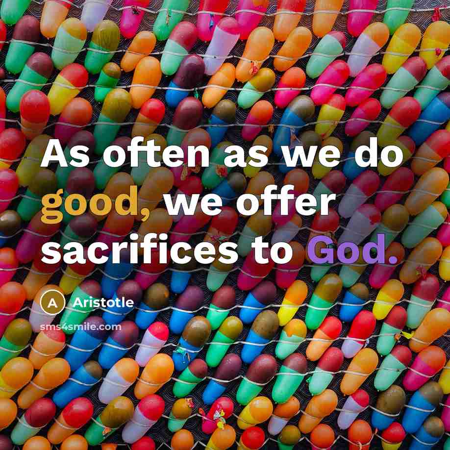 “As often as we do good, we offer sacrifices to…” quote by Aristotle