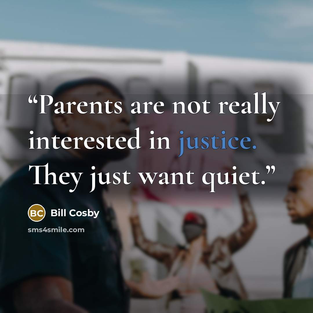 “Parents are not really interested in justice. They just want quiet.” quote by Bill Cosby