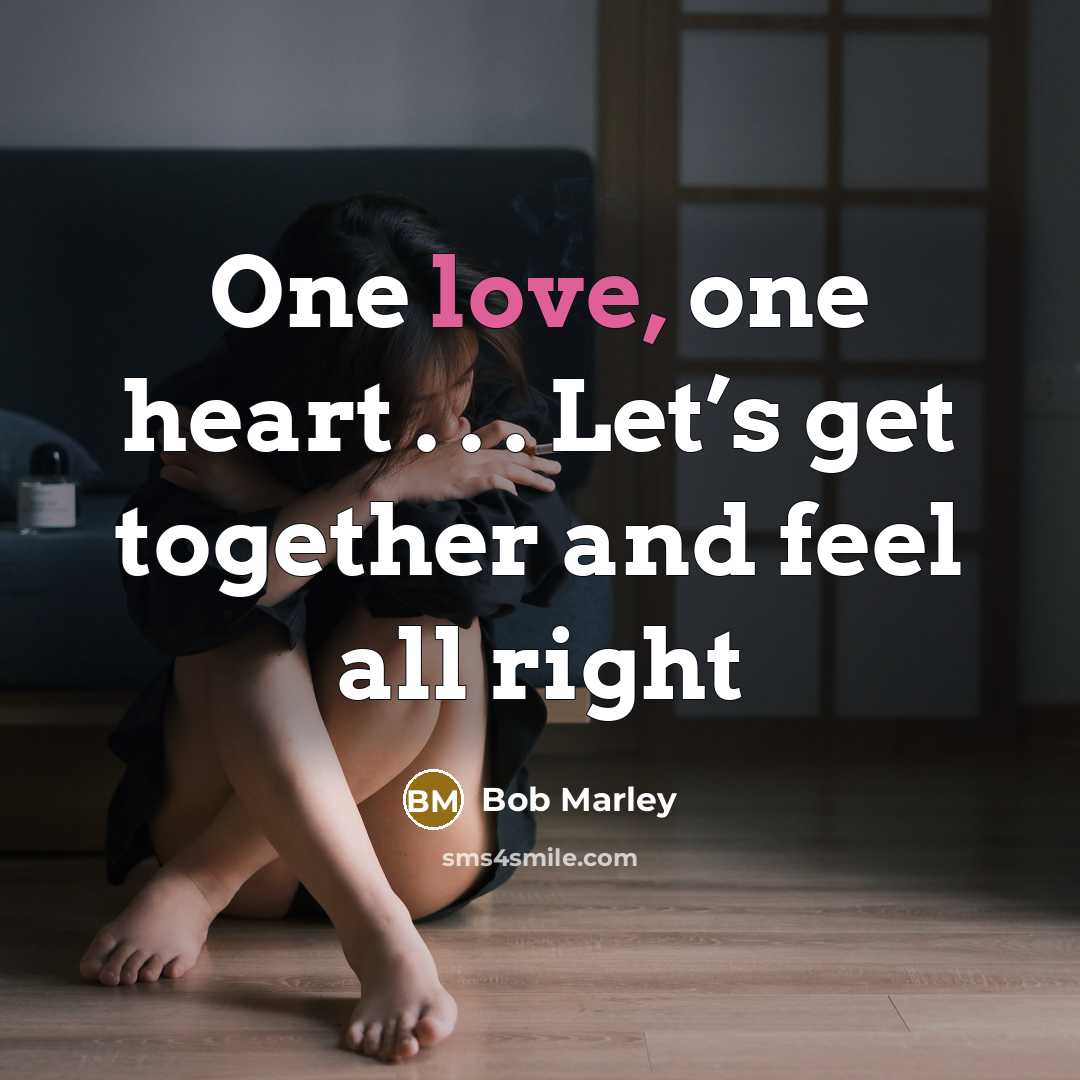 “One love, one heart . . . Let’s get together and feel all right” quote by Bob Marley