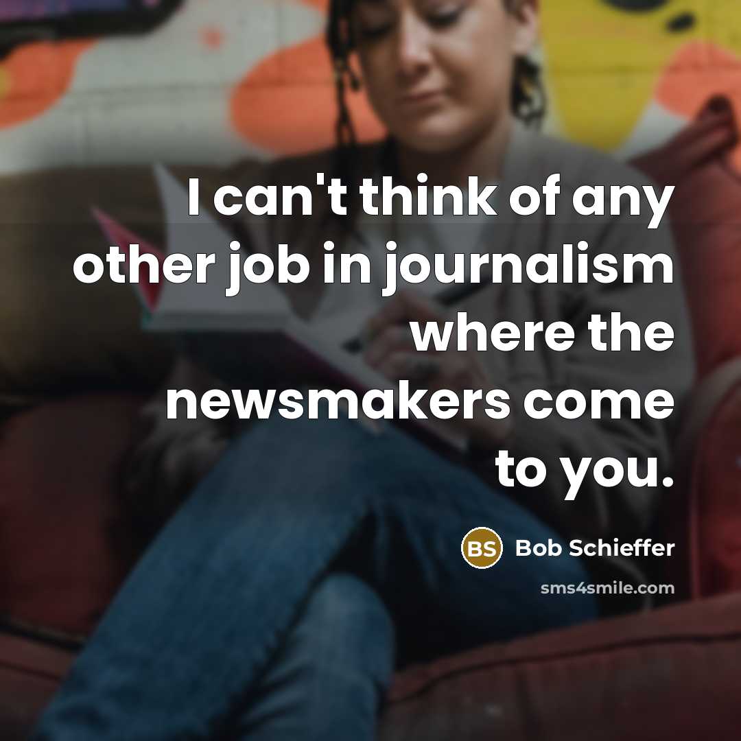 “I can't think of any other job in journalism where…” quote by Bob Schieffer