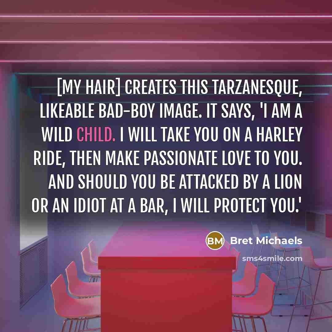 “[My hair] creates this Tarzanesque, likeable bad-boy image. It says,…” quote by Bret Michaels