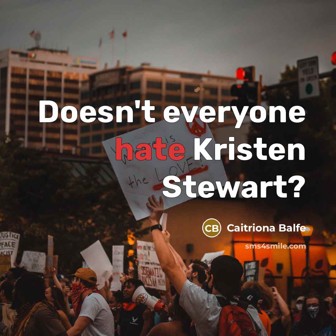 “Doesn't everyone hate Kristen Stewart?…” quote by Caitriona Balfe