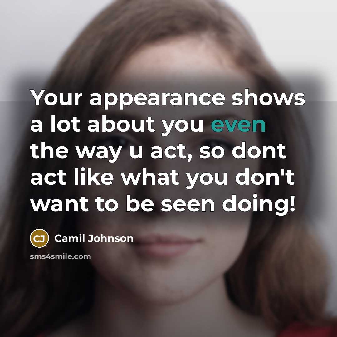 “Your appearance shows a lot about you even the way u act, so dont act like what you don't want to be seen doing!” quote by Camil Johnson