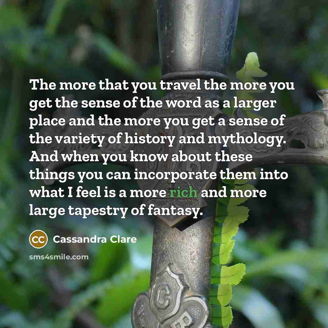 “The more that you travel the more you get the…” quote by Cassandra Clare