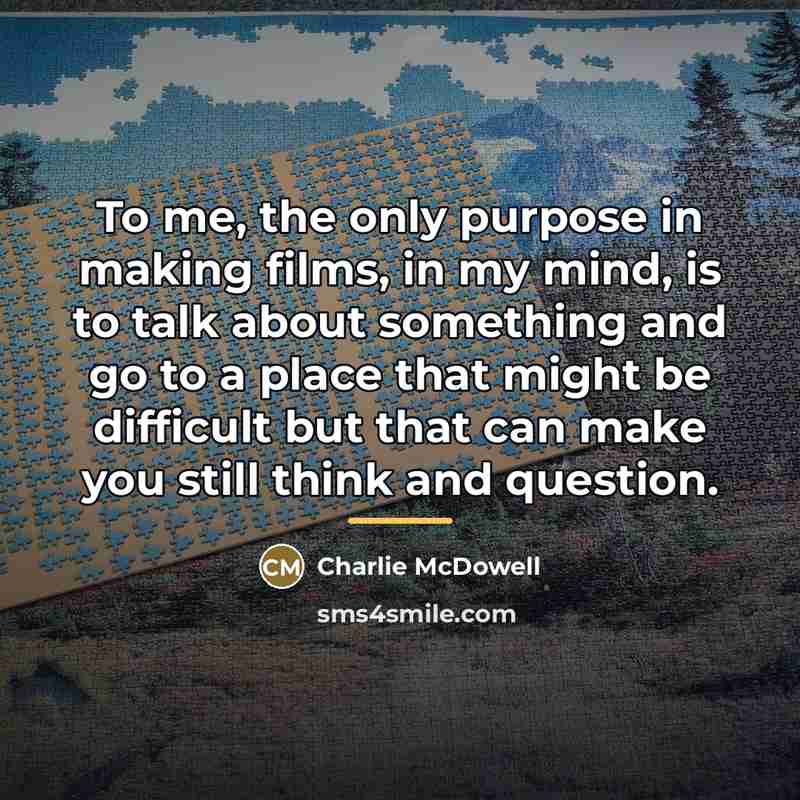 “To me, the only purpose in making films, in my…” quote by Charlie McDowell