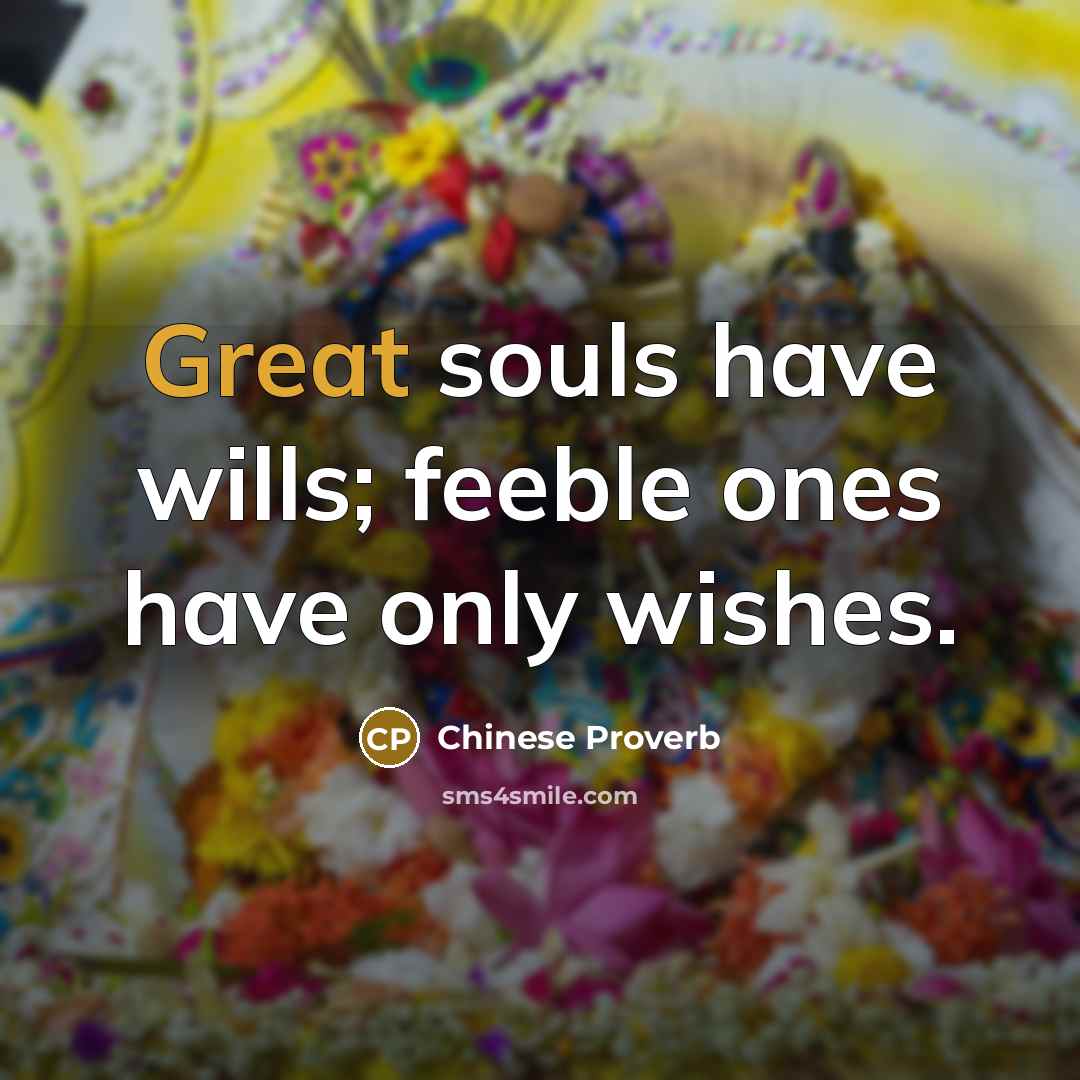 “Great souls have wills; feeble ones have only wishes.…” quote by Chinese Proverb