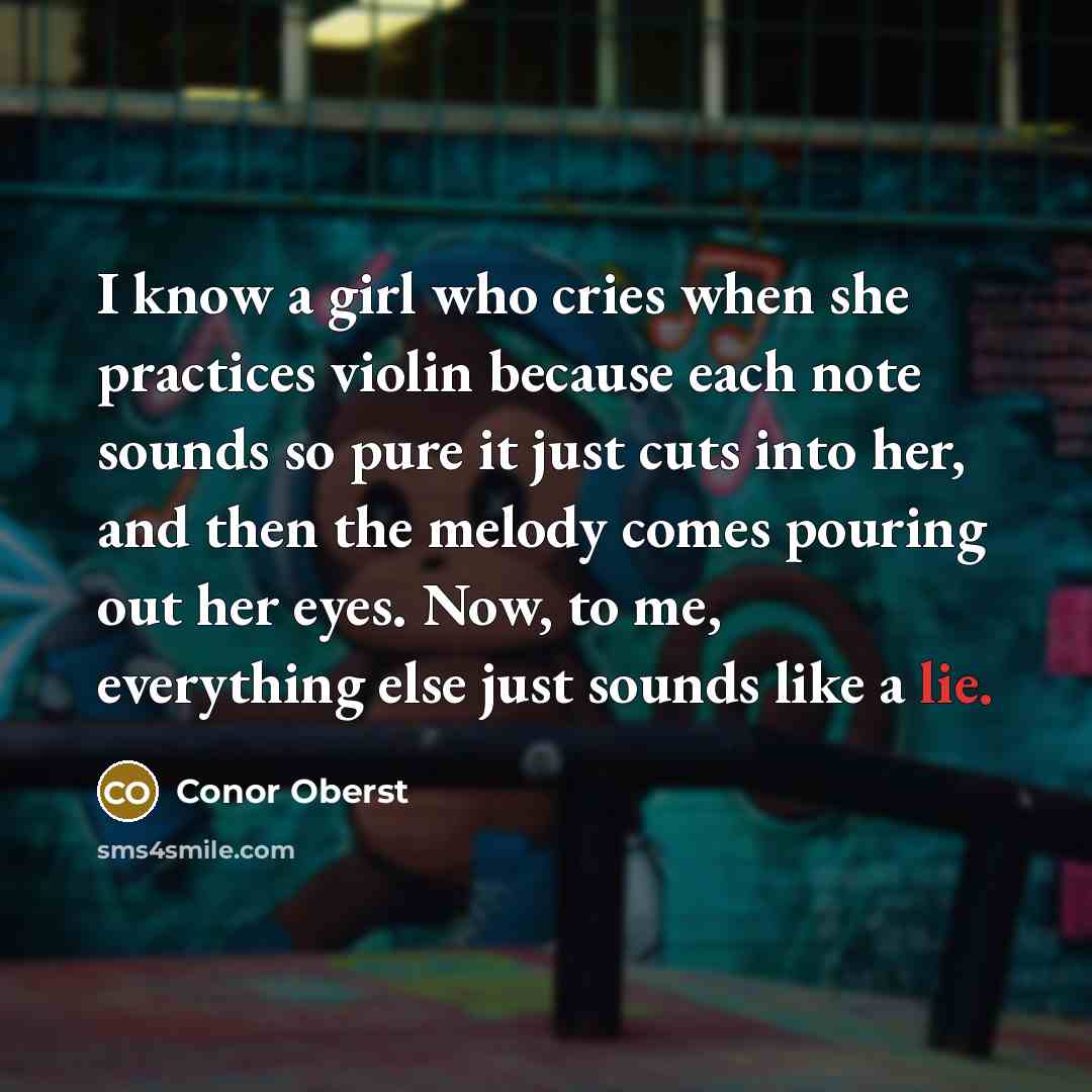 “I know a girl who cries when she practices violin…” quote by Conor Oberst