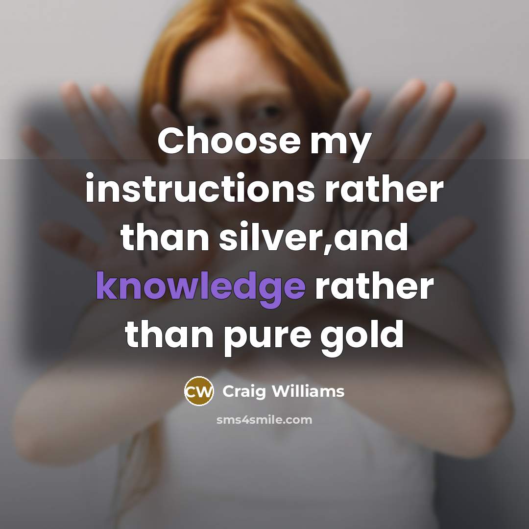 “Choose my instructions rather than silver,and knowledge rather than pure…” quote by Craig Williams