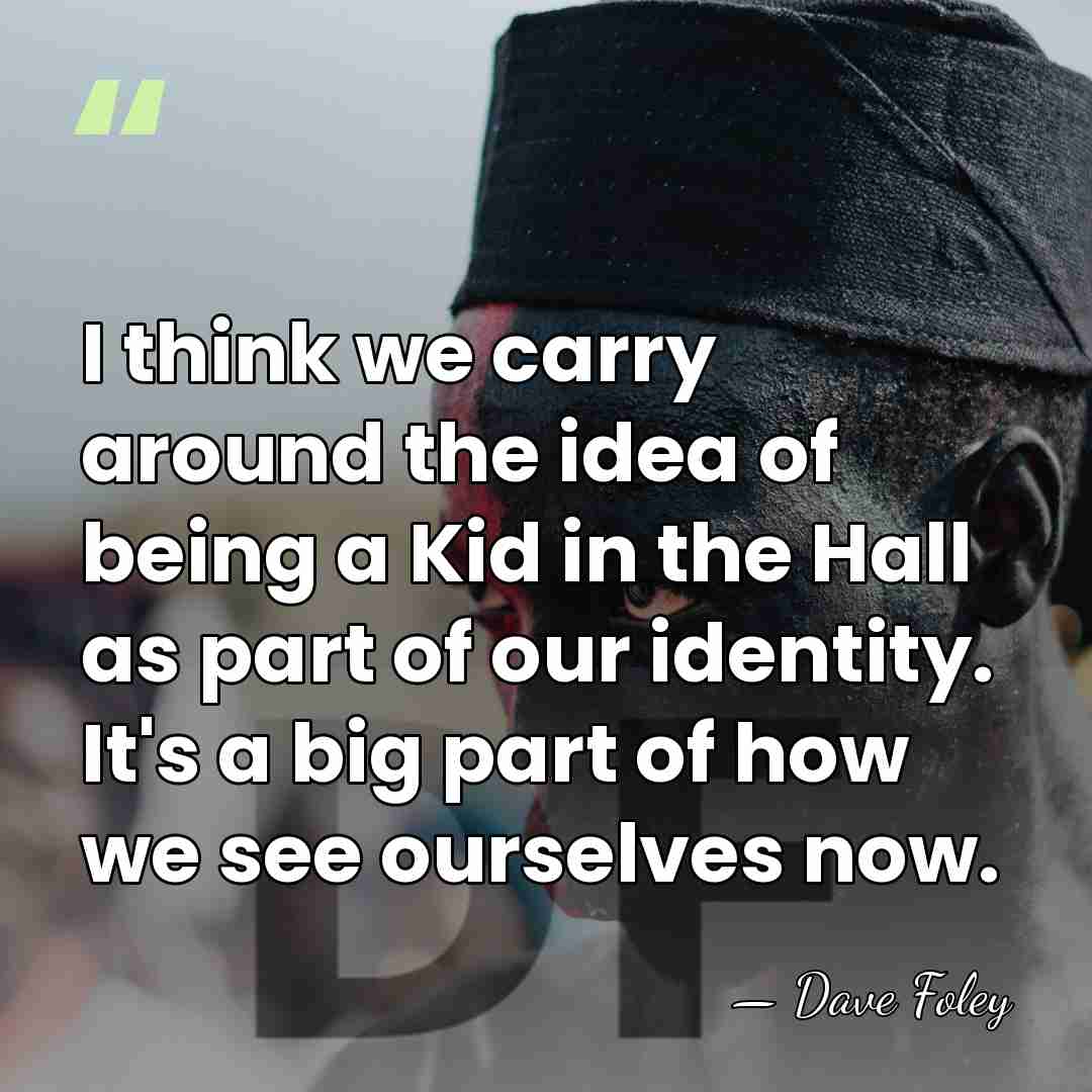 I think we carry around the idea of being a Kid in&hellip; - Dave Foley