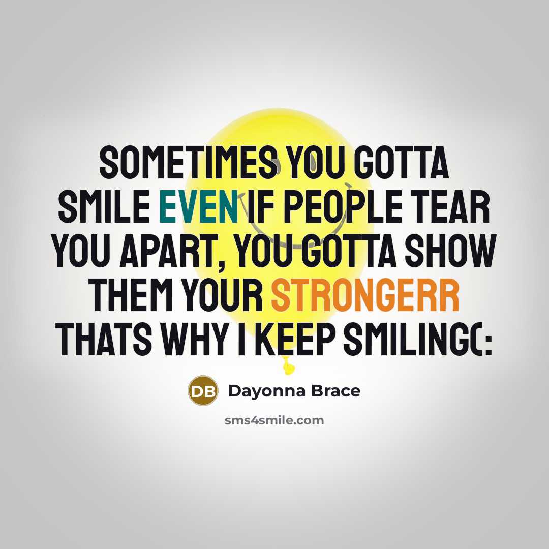 “Sometimes you gotta smile even if people tear you apart,…” quote by Dayonna Brace