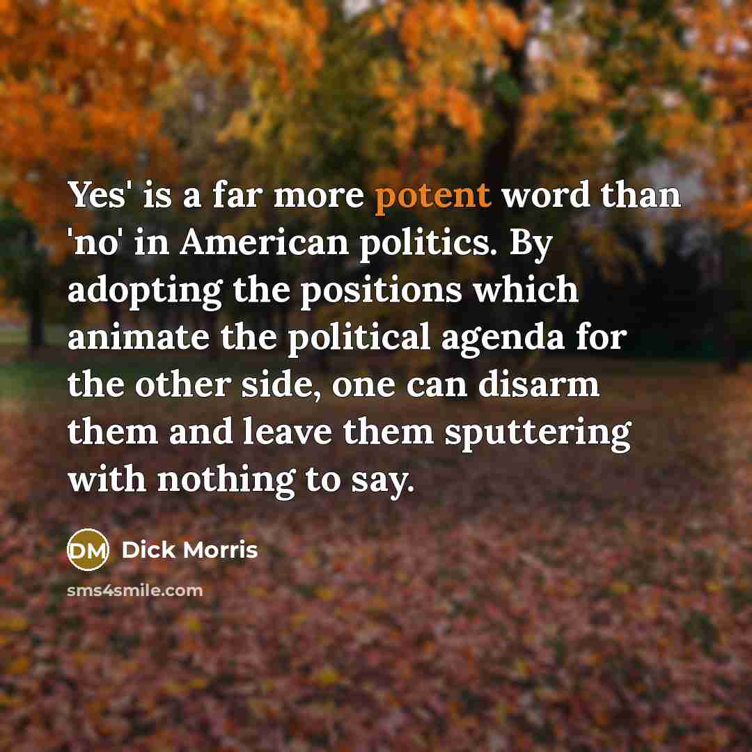 “Yes' is a far more potent word than 'no' in…” quote by Dick Morris