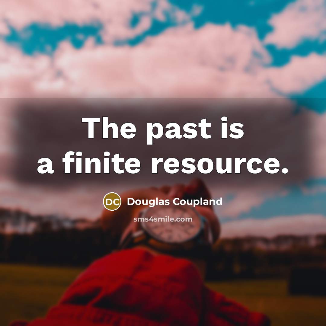 “The past is a finite resource.…” quote by Douglas Coupland
