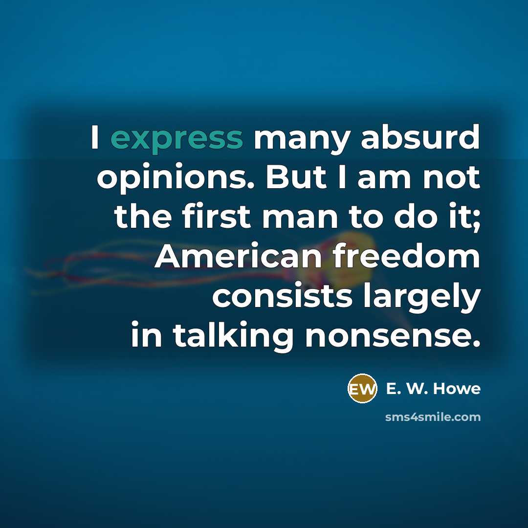 “I express many absurd opinions. But I am not the…” quote by E. W. Howe