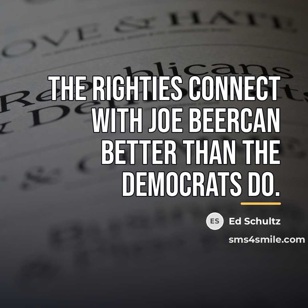 “The righties connect with Joe Beercan better than the Democrats…” quote by Ed Schultz