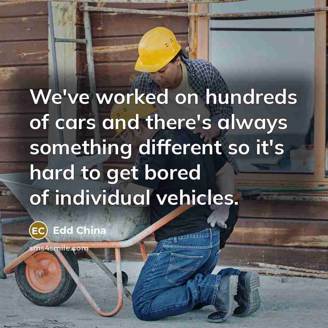 “We've worked on hundreds of cars and there's always something…” quote by Edd China