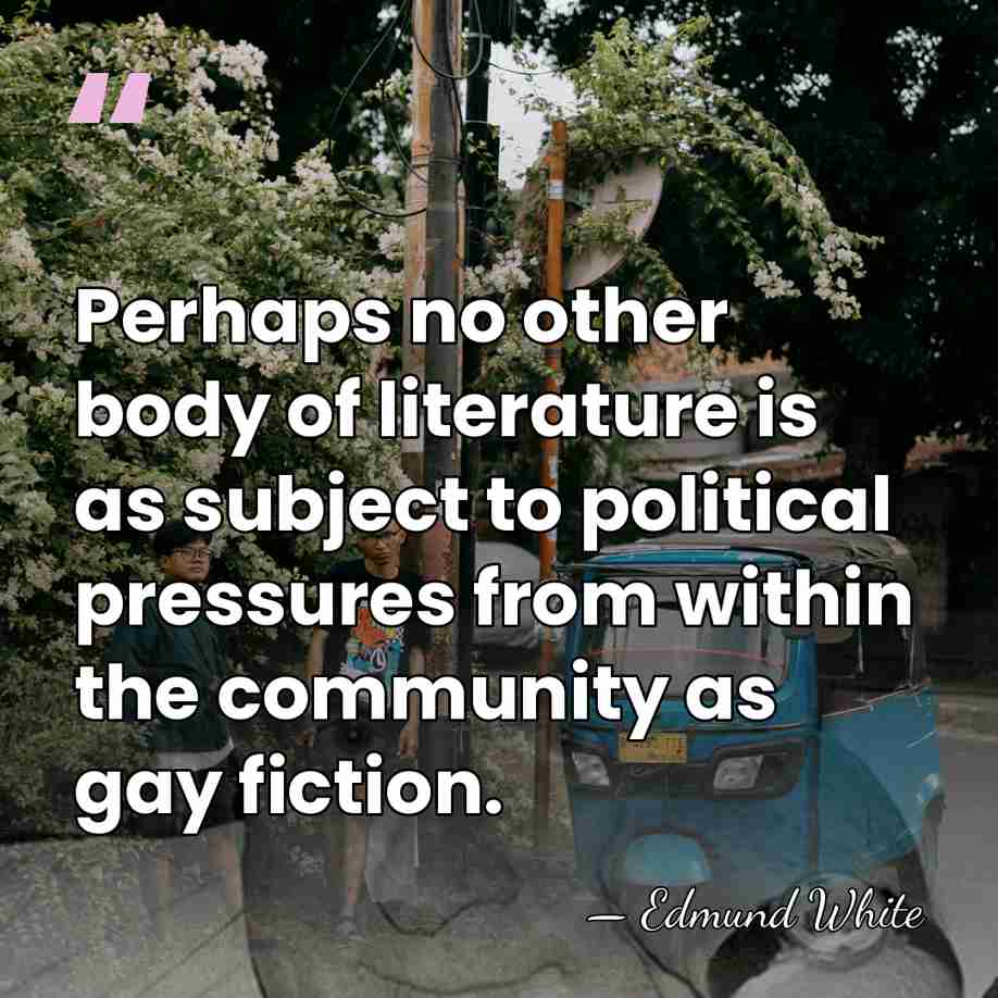 Perhaps no other body of literature is as subject to political pressures&hellip; - Edmund White