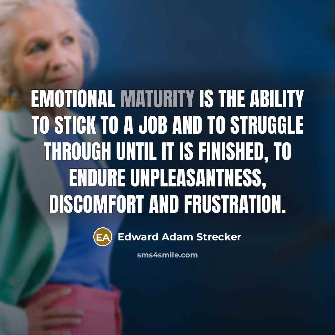 “Emotional maturity is the ability to stick to a job…” quote by Edward Adam Strecker