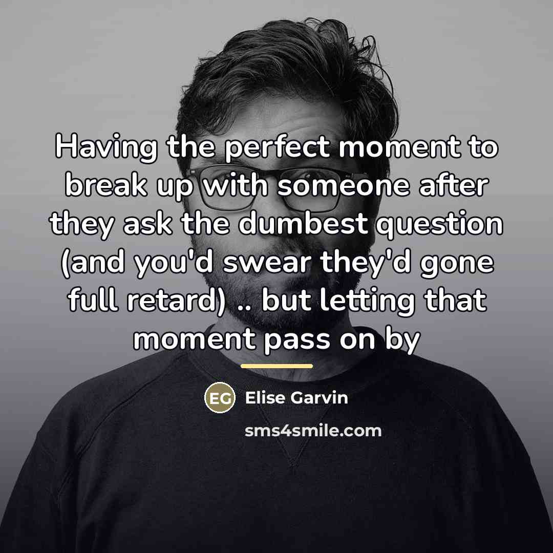 “Having the perfect moment to break up with someone after…” quote by Elise Garvin