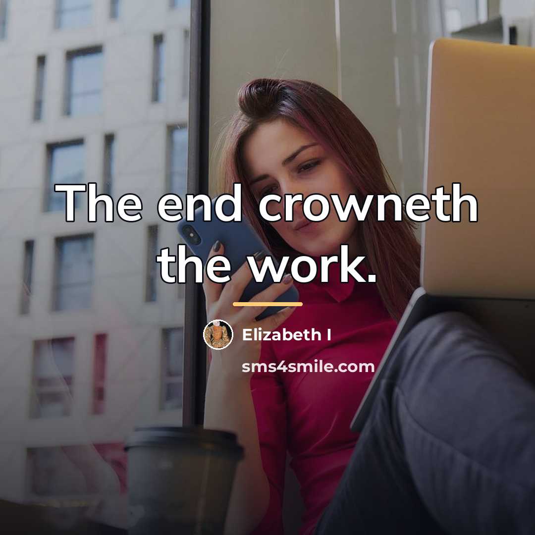 “The end crowneth the work.…” quote by Elizabeth I