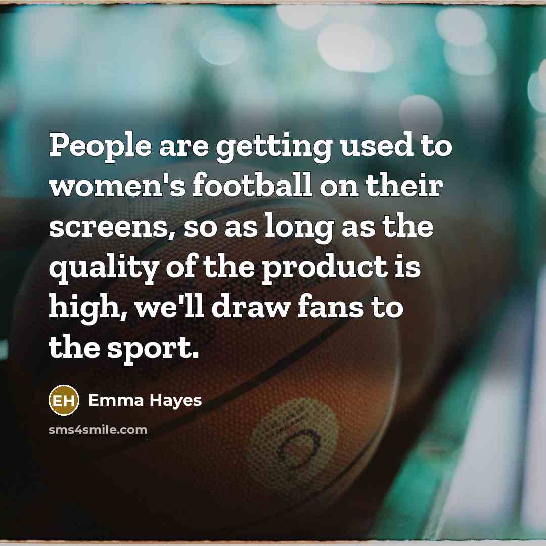 “People are getting used to women's football on their screens,…” quote by Emma Hayes