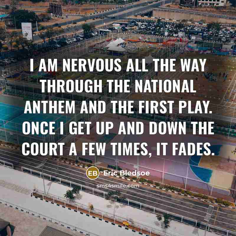 “I am nervous all the way through the national anthem…” quote by Eric Bledsoe
