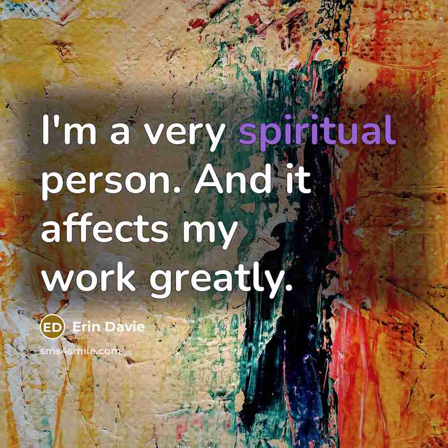 “I'm a very spiritual person. And it affects my work…” quote by Erin Davie