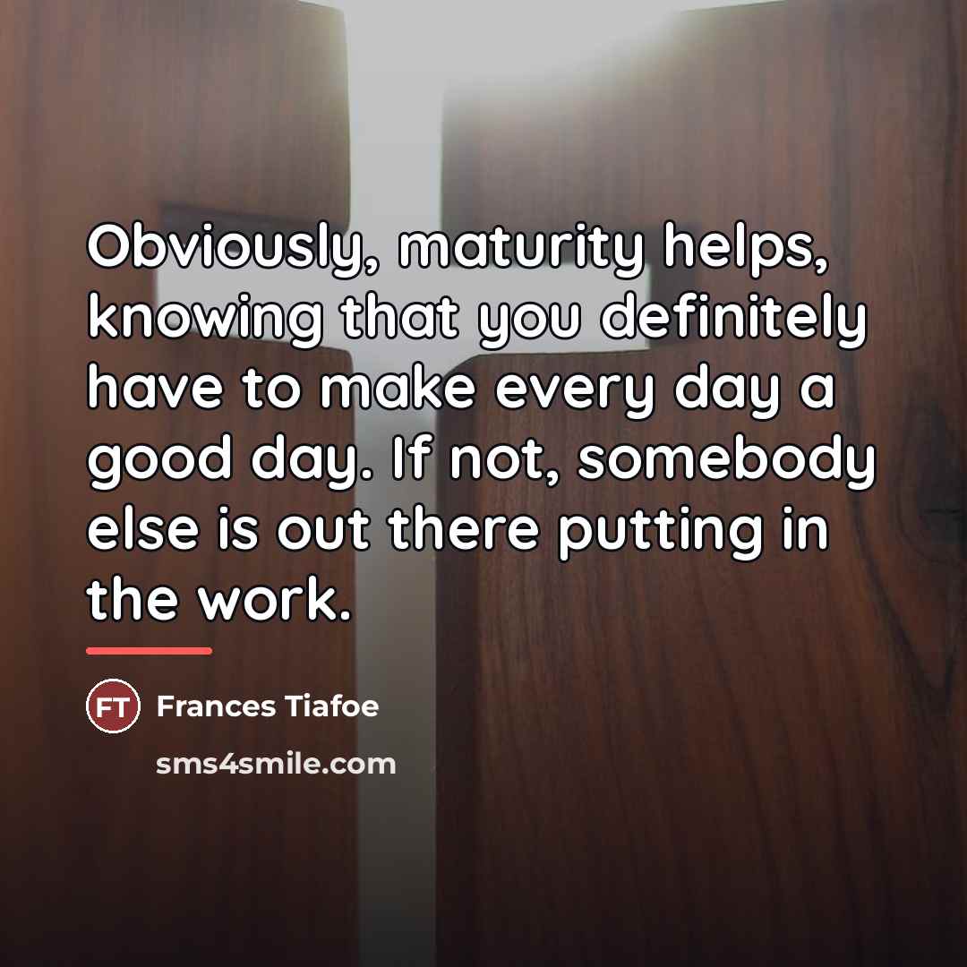 “Obviously, maturity helps, knowing that you definitely have to make…” quote by Frances Tiafoe