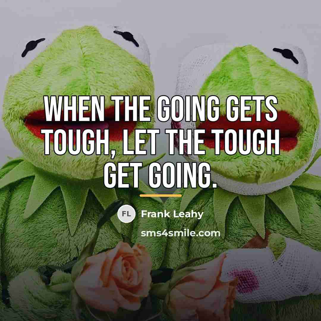 “When the going gets tough, let the tough get going.…” quote by Frank Leahy