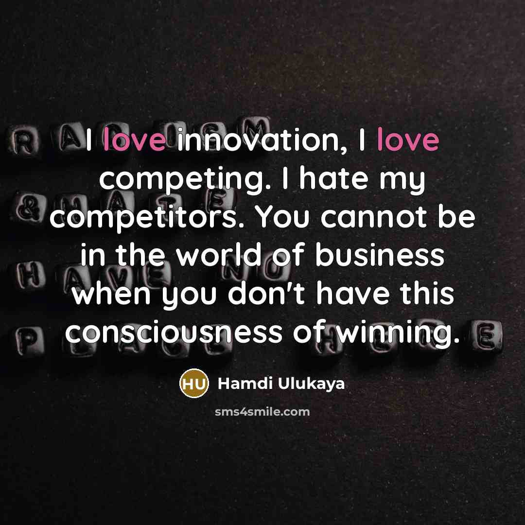 “I love innovation, I love competing. I hate my competitors.…” quote by Hamdi Ulukaya