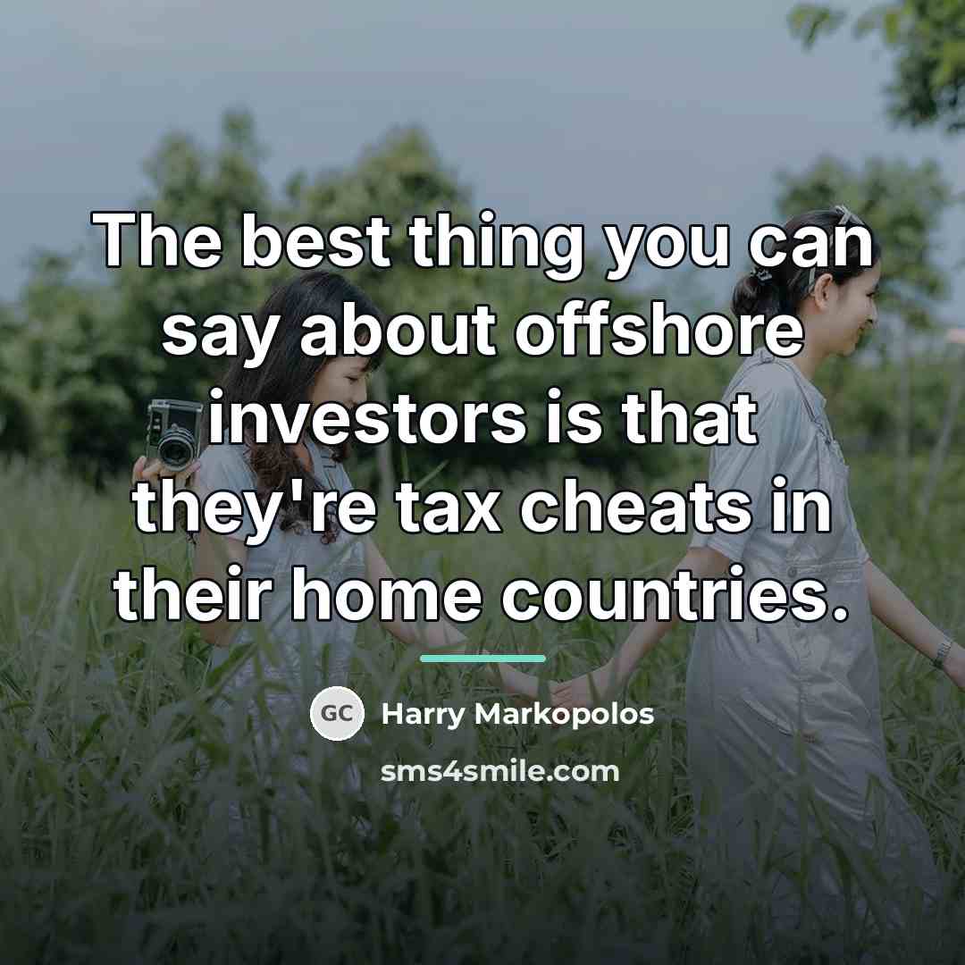 “The best thing you can say about offshore investors is…” quote by Harry Markopolos