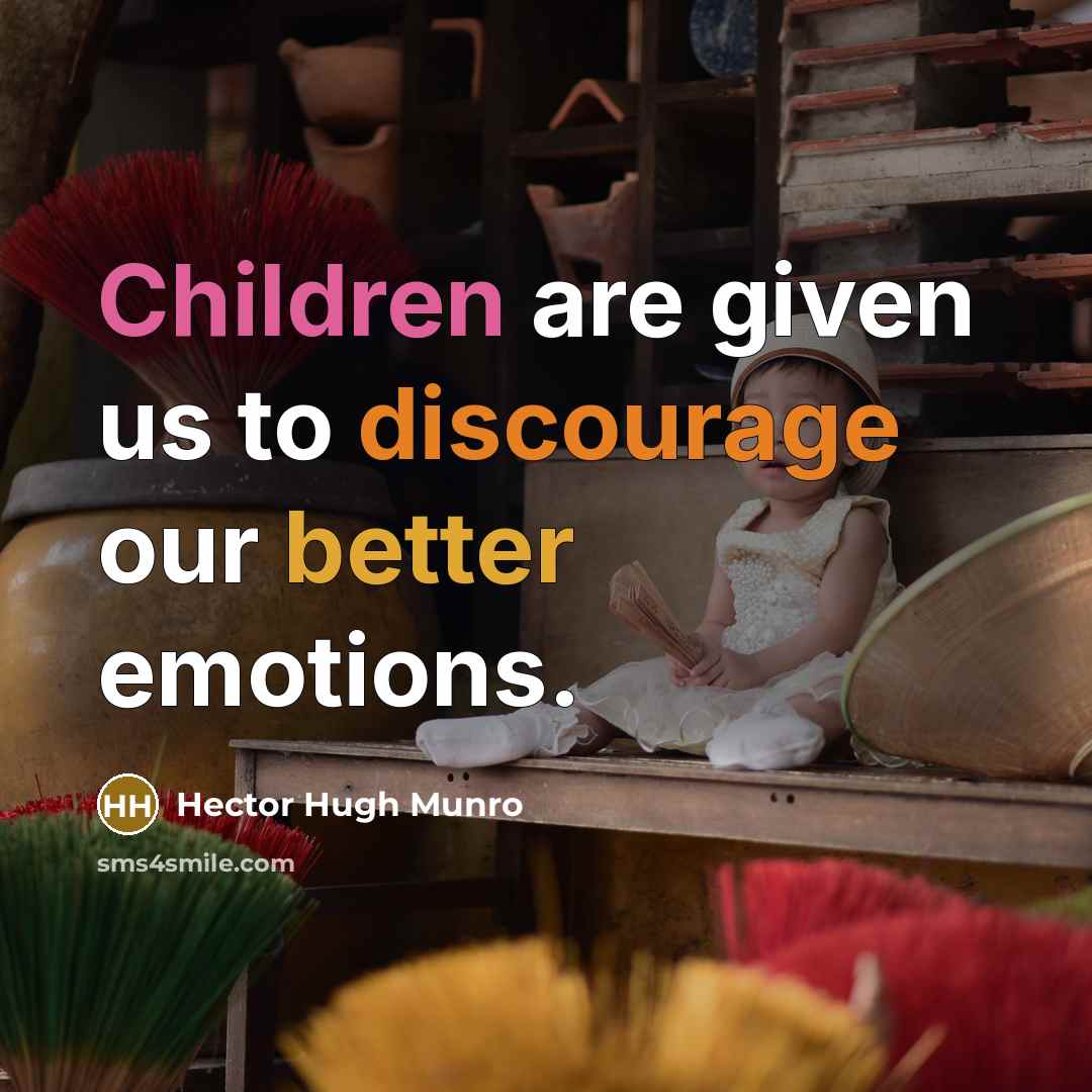 “Children are given us to discourage our better emotions.” quote by Hector Hugh Munro