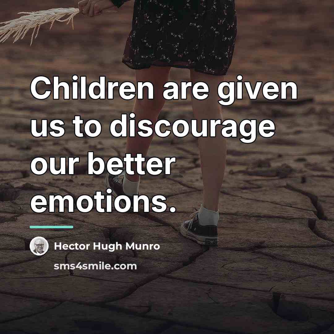 “Children are given us to discourage our better emotions.…” quote by Hector Hugh Munro