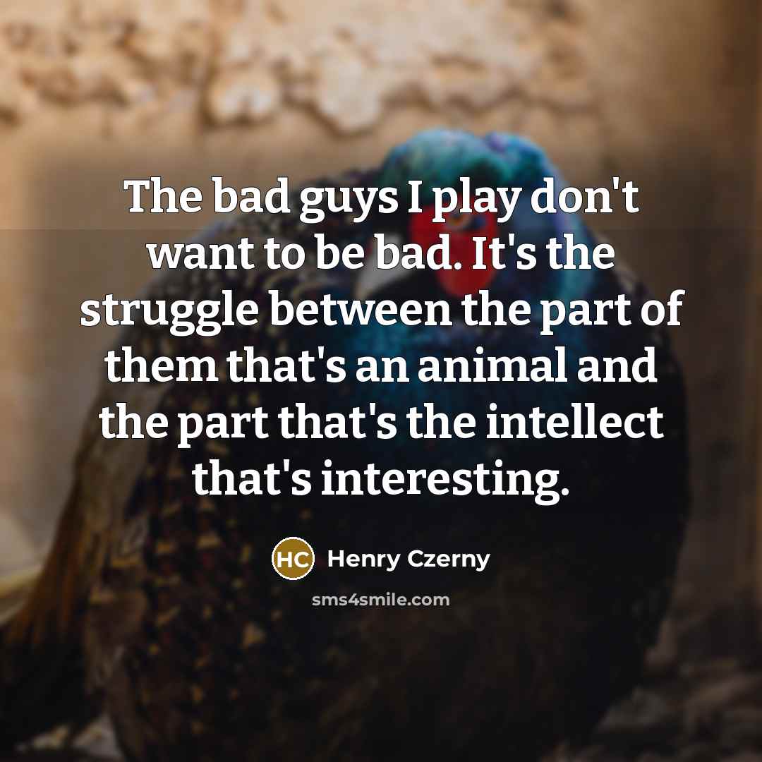 “The bad guys I play don't want to be bad.…” quote by Henry Czerny