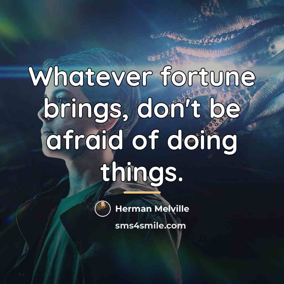 “Whatever fortune brings, don't be afraid of doing things.…” quote by Herman Melville